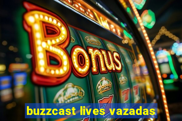 buzzcast lives vazadas